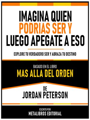cover image of Imagina Quien Podrias Ser Y Luego Apegate a Eso--Basado En El Libro Mas Alla Del Orden  De Jordan Peterson